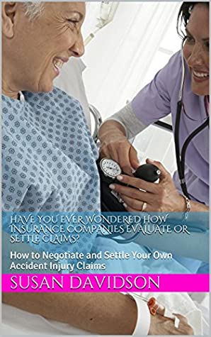 Read Online Have You Ever Wondered How Insurance Companies Evaluate or Settle Claims?: How to Negotiate and Settle Your Own Accident Injury Claims - Susan Davidson file in ePub