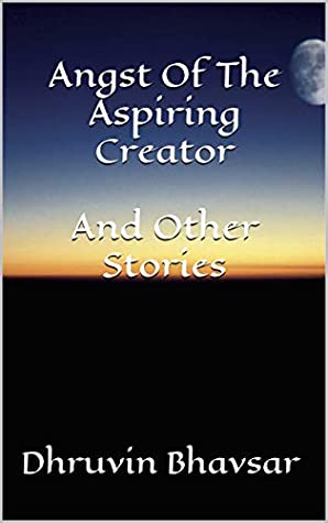 Read Angst Of The Aspiring Creator And Other Stories - Dhruvin Bhavsar | PDF
