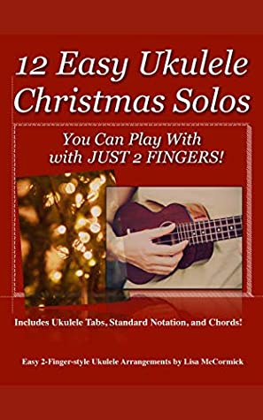 Read 12 Easy Ukulele Christmas Solos: You Can Play With JUST 2 FINGERS! - Lisa Mccormick | ePub