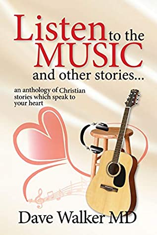 Read Listen to the Music and other stories: An anthology of Christian stories that speak to your heart - Dave Walker MD | ePub
