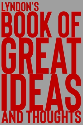 Full Download Lyndon's Book of Great Ideas and Thoughts: 150 Page Dotted Grid and individually numbered page Notebook with Colour Softcover design. Book format: 6 x 9 in - 2 Scribble file in PDF