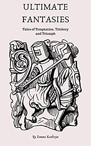 Read Online Ultimate Fantasies: Tales of Temptation, Trickery and Triumph - Emma Kathryn file in PDF