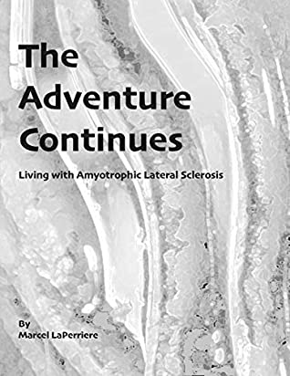 Read The Adventure Continues: Living with Amyotrophic Lateral Sclerosis (ALS) - Marcel D Laperriere | PDF