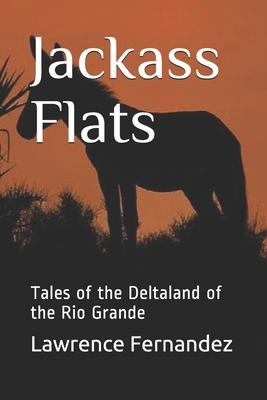 Read Jackass Flats: Tales of the Deltaland of the Rio Grande - Lawrence Eugene Fernandez | PDF