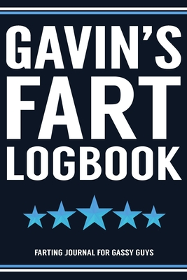 Full Download Gavin's Fart Logbook Farting Journal For Gassy Guys: Gavin Name Gift Funny Fart Joke Farting Noise Gag Gift Logbook Notebook Journal Guy Gift 6x9 - Gassy Gifts Publishing | PDF