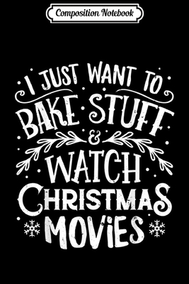 Read Composition Notebook: I Just Want to Bake Stuff and Watch Christmas Movies Journal/Notebook Blank Lined Ruled 6x9 100 Pages - Fritz Bruns B Eng | PDF
