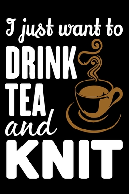 Read Online I Just Want To Drink Tea And Knit: Knitting lined journal Gifts. Best Lined Journal gifts for Knitters who loves Knitting, Crocheting, Quilting. This Funny Knit Lined journal Gifts is the perfect Lined Journal Gifts For Knitter. - Stackobook Press House | ePub