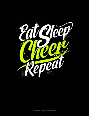 Full Download Eat Sleep Cheer Repeat: Unruled Composition Book - Greenyx Publishing | ePub