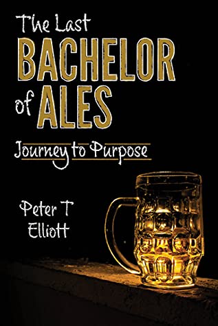 Read The Last Bachelor of Ales: Journey to Purpose (Journey Series, #1) - Peter T. Elliott | ePub