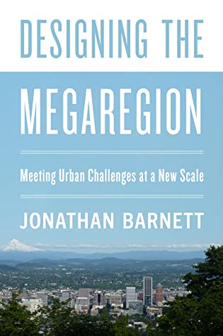 Read Designing the Megaregion: Meeting Urban Challenges at a New Scale - Jonathan Barnett | PDF