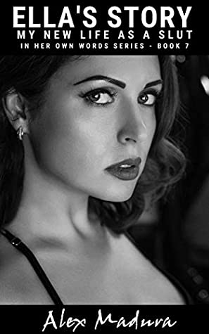 Read Ella's Story - My New Life As A Slut: In Her Own Words - Book 7 - Alex Madura file in PDF