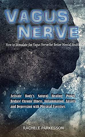 Read Online VAGUS NERVE: How to Stimulate the Vagus Nerve for Better Mental Health. Activate Body’s Natural Healing Power, Reduce Chronic Illness, Inflammation, Anxiety and Depression with Physical Exercises. - Rachele Parkesson file in ePub